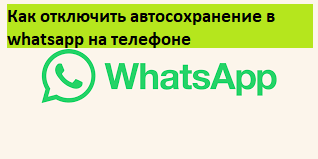 Как отключить автосохранение в whatsapp на андроид