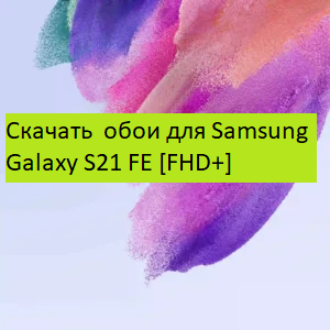 Скачать обои для Samsung Galaxy S21 FE [FHD+]